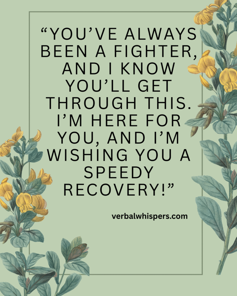 “You’ve always been a fighter, and I know you’ll get through this. I’m here for you, and I’m wishing you a speedy recovery!”